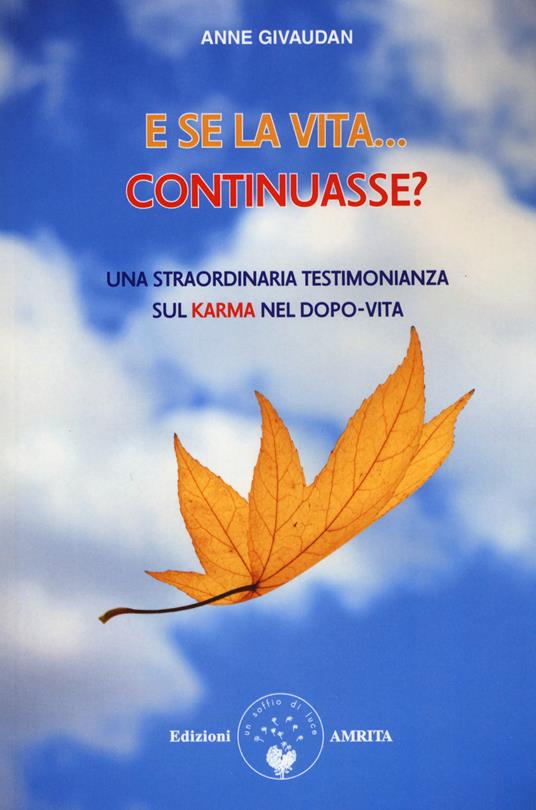 E se la vita... continuasse? Una straordinaria testimonianza sul karma nel dopo-vita - Anne Givaudan - copertina