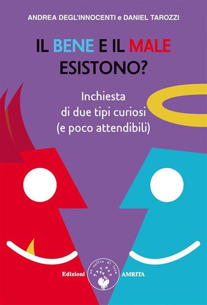 Il bene e il male esistono? inchiesta di due tipi curiosi (e poco attendibili) - Andrea Degl'Innocenti,Daniel Tarozzi - ebook