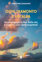 Ogni tramonto è un'alba. Accompagnare la fine della vita e scoprire i suoi doni inaspettati