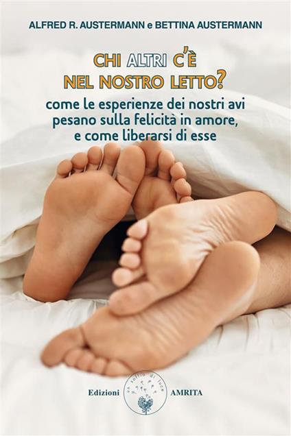 Chi altri c'è nel nostro letto? Come le esperienze dei nostri avi pesano sulla felicità in amore, e come liberarsi di esse - Alfred R. Austermann,Bettina Austermann - ebook