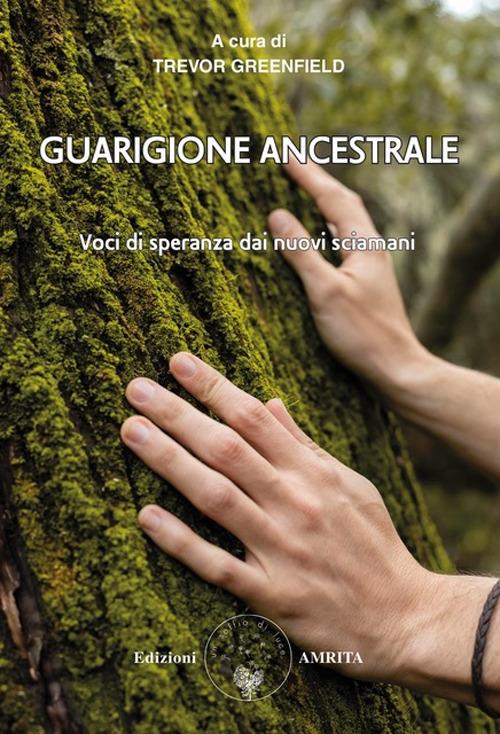 Guarigione ancestrale. Voci di speranza dai nuovi sciamani - Trevor Greenfield - copertina