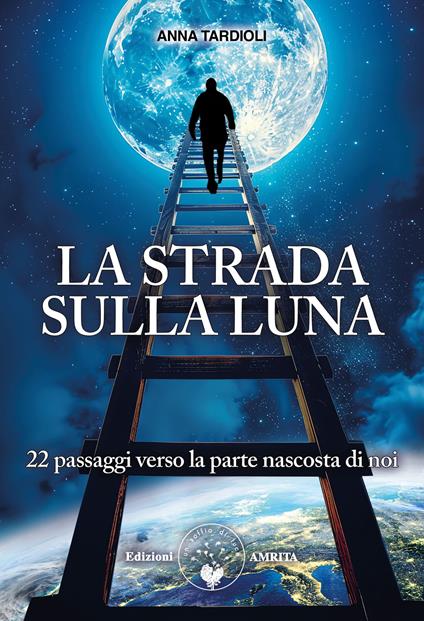 La strada sulla luna. 22 passaggi verso la parte nascosta di noi - Anna Tardioli - copertina