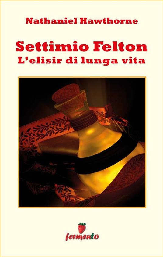 Settimio Felton o l'elisir di lunga vita - Nathaniel Hawthorne,Carlo Zanetti - ebook