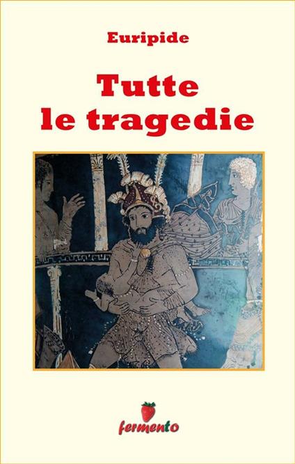 Tutte le tragedie - Euripide,Umberto Sinagri - ebook