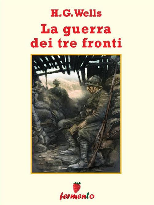 La guerra su tre fronti - Herbert George Wells,Walter Sarri - ebook