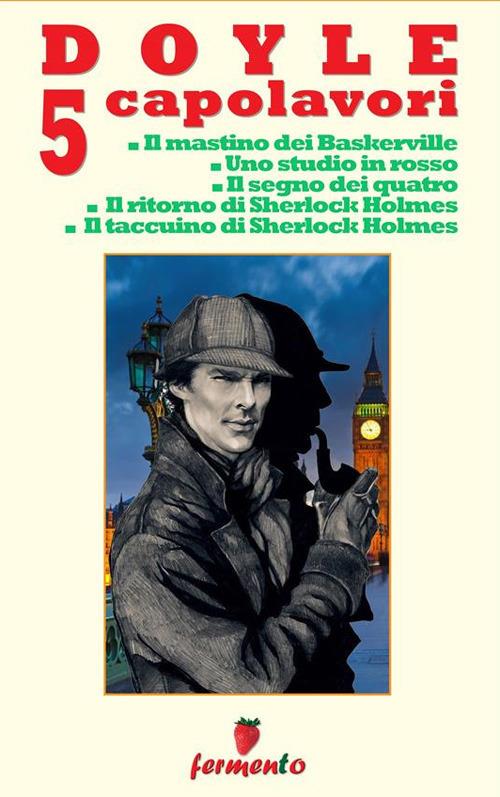 Doyle 5 capolavori di Sherlock Holmes: Il mastino dei Baskerville-Uno  studio in rosso-Il segno dei quattro-Il ritorno di Sherlock Holmes-Il  taccuino di Sherlock Holmes - Doyle, Arthur Conan - Ebook - EPUB2