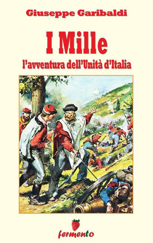 I Mille. L'avventura dell'unità d'Italia - Giuseppe Garibaldi - ebook