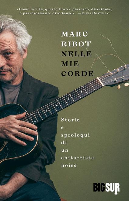 Nelle mie corde. Storie e sproloqui di un chitarrista noise - Marc Ribot,Milena Sanfilippo - ebook