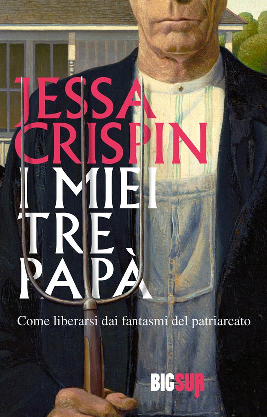 I miei tre papà. Come liberarsi dai fantasmi del patriarcato - Jessa Crispin,Giuliana Lupi - ebook