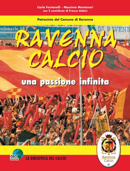 Ravenna calcio. Una passione infinita - Carlo Fontanelli,Massimo Montanari - copertina
