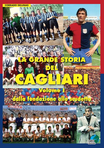 La grande storia del Cagliari. Vol. 1: Dalla fondazione allo scudetto. - Corrado Delunas - copertina