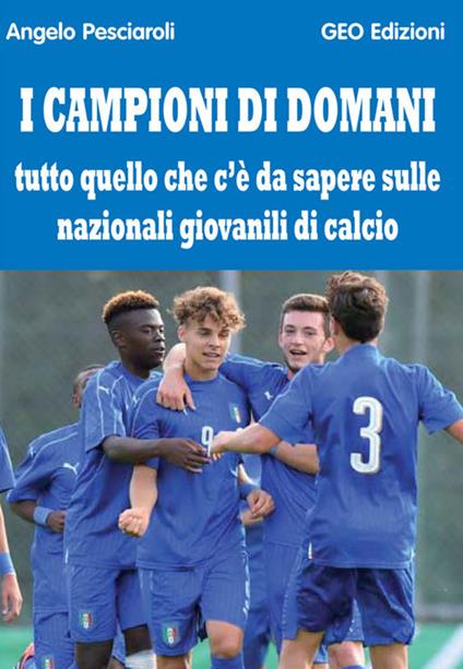 I campioni di domani. Tutto quello che c'è da sapere sulle nazionali giovanili di calcio - Angelo Pesciaroli - copertina