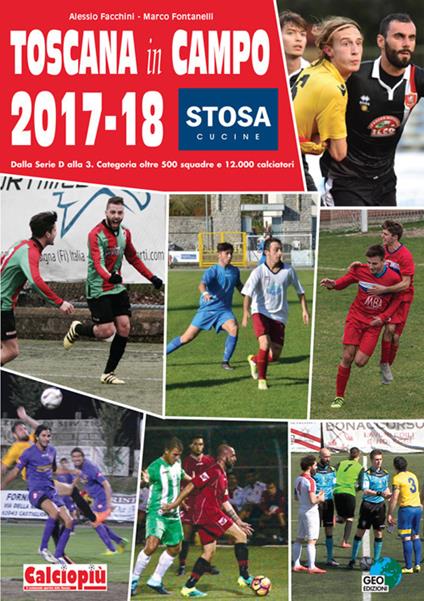 Toscana in campo 2017-18. Dalla serie D alla 3. Categoria oltre 500 squadre e 12.000 calciatori. Ediz. illustrata - Alessio Facchini,Marco Fontanelli - copertina