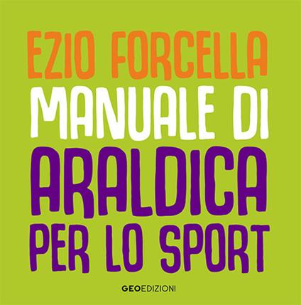 Manuale di araldica per lo sport. Ediz. illustrata - Ezio Forcella - copertina