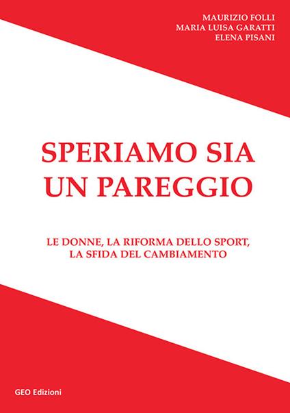 Speriamo sia un pareggio. Le donne, la riforma dello sport, la sfida del cambiamento - Maurizio Folli,Maria Luisa Garatti,Elena Pisani - copertina