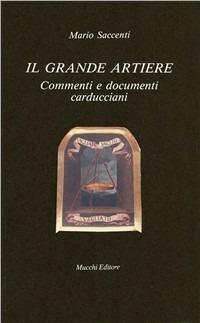 Il grande artiere. Commenti e documenti carducciani - Mario Saccenti - copertina