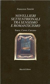 Novellieri settentrionali tra sensimo e Romanticismo. Soave, Carrer, Carcano - Francesca Tancini - copertina