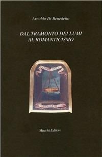 Dal tramonto dei lumi al Romanticismo. Valutazioni - Arnaldo Di Benedetto - copertina