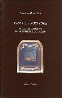 Pascoli prosatore. Indagini critiche su pensieri e discorsi - Marina Marcolini - copertina