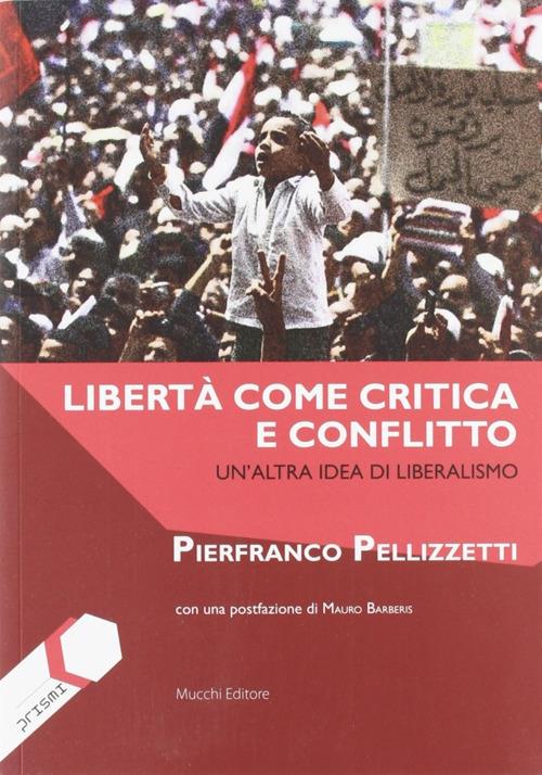 Libertà come critica e conflitto. Un'altra idea di liberalismo - Pierfranco Pellizzetti - copertina