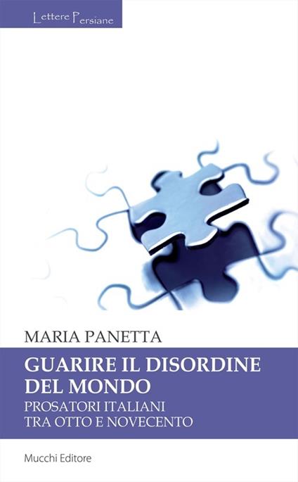 Guarire il disordine del mondo. Prosatori italiani tra Otto e Novecento - Maria Panetta - copertina