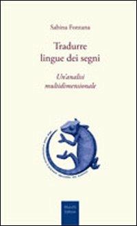 Tradurre lingue dei segni. Un'analisi multidimensionale - Sabina Fontana - copertina