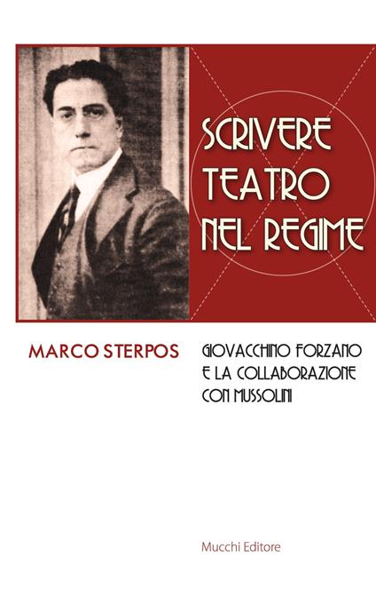 Scrivere teatro nel regime. Giovacchino Forzano e la collaborazione con Mussolini - Marco Sterpos - copertina