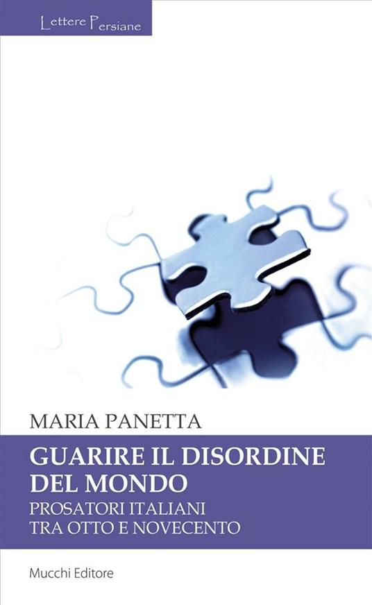 Guarire il disordine del mondo. Prosatori italiani tra Otto e Novecento - Maria Panetta - ebook