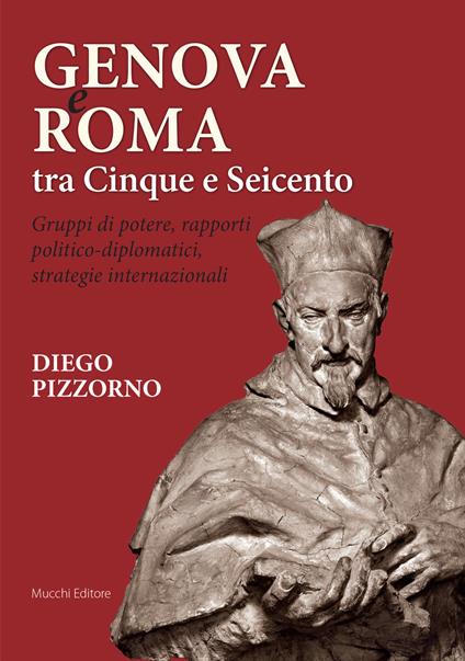 Genova e Roma tra Cinque e Seicento. Gruppi di potere, rapporti politico-diplomatici, strategie internazionali - Diego Pizzorno - copertina