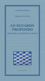 Lo sguardo profondo. Leopardi, la politica, l'Italia