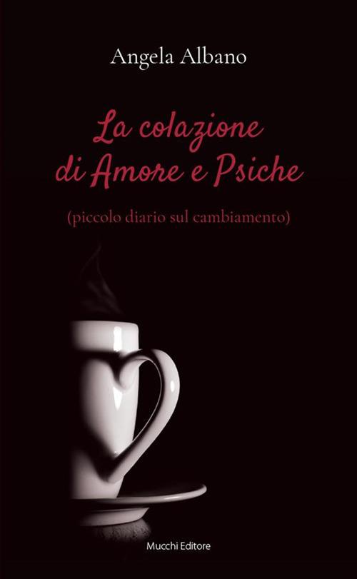 La colazione di Amore e Psiche (piccolo diario sul cambiamento) - Angela Albano - ebook