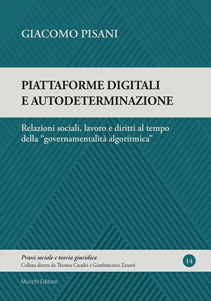 Piattaforme digitali e autodeterminazione. Relazioni sociali, lavoro e diritti al tempo della «governamentalità algoritmica» - Giacomo Pisani - copertina