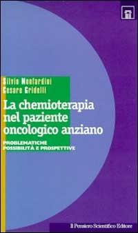 La chemioterapia nel paziente oncologico anziano. Problematiche, possibilità e prospettive - Silvio Monfardini,Cesare Gridelli - copertina