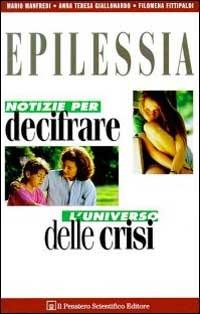 Epilessia. Notizie per decifrare l'universo delle crisi - Mario Manfredi,Anna T. Giallonardo,Filomena Fittipaldi - copertina