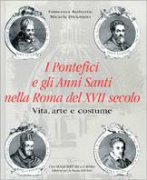 I pontefici e gli anni santi nella Roma del XVII secolo. Vita, arte e costume - Francesca Barberini,Micaela Dickmann De Petra - copertina