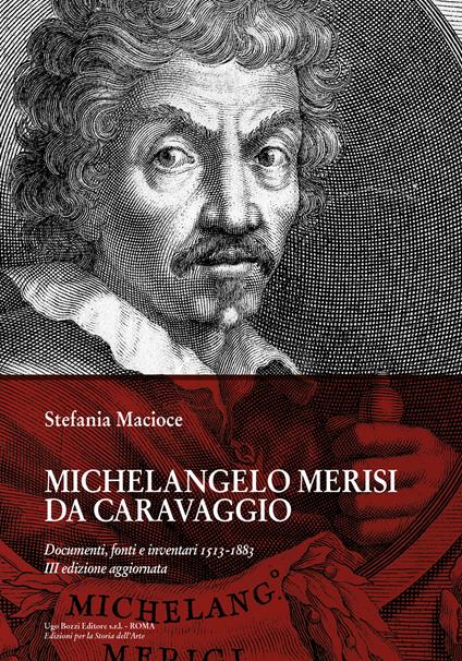 Michelangelo Merisi Da Caravaggio. Documenti, fonti e inventari 1513-1883. Ediz. ampliata - Stefania Macioce - copertina