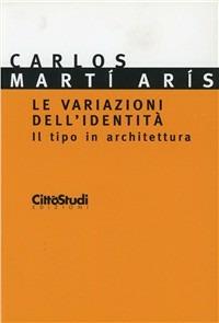 Le variazioni dell'identità. Il tipo di architettura - Carlos Martí Arís - copertina