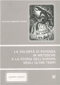 La volontà di potenza in Nietzsche e la storia dell'Europa negli ultimi tempi - Ambrogio G. Manno - copertina