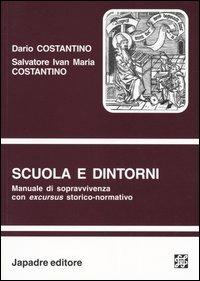 Scuola e dintorni. Manuale di sopravvivenza con excursus storico-normativo - Dario Costantino,Salvatore I. Costantino - copertina