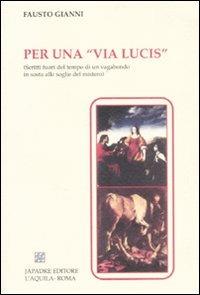 Per una «Via lucis» (Scritti fuori tempo di un vagabondo in sosta alle soglie del mistero) - Fausto Gianni - copertina