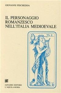 Il personaggio romanzesco nell'Italia medioevale - Giovanni Pischedda - copertina