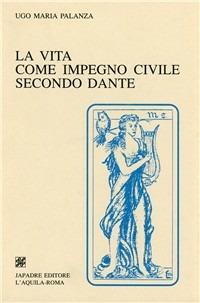 La vita come impegno civile secondo Dante - Ugo M. Palanza - copertina