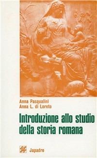 Introduzione allo studio della storia romana - Anna Pasqualini,Anna L. Di Loreto - copertina
