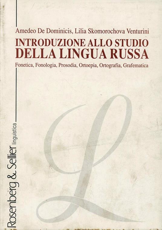 Introduzione allo studio della lingua russa. Fonetica, fonologia, prosodia, ortoepia, ortografia, grafematica - Amedeo De Dominicis,Lilia Skomorochova Venturini - copertina