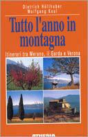 Tutto l'anno in montagna. Itinerari tra Merano, il Garda e Verona - Dietrich Höllhuber,Wolfgang Kaul - copertina