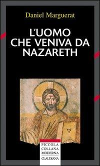 L' uomo che veniva da Nazareth. Che cosa si può sapere oggi su Gesù - Daniel Marguerat - copertina