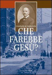 Che farebbe Gesù? - Charles M. Sheldon - copertina