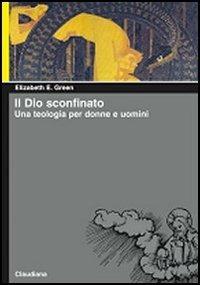 Il Dio sconfinato. Una teologia per donne e uomini - Elizabeth E. Green - copertina