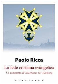 La fede cristiana evangelica. Un commento al «Catechismo di Heidelberg» - Paolo Ricca - copertina