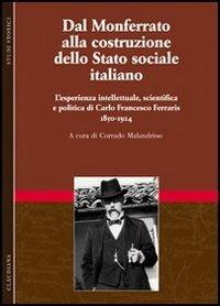 Dal Monferrato alla costruzione dello Stato sociale italiano. L'esperienza intellettuale, scientifica e politica di Carlo Francesco Ferraris (1850-1924). Vol. 1 - 3